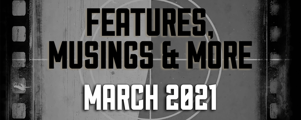 March 2021 — Features, Musings & More