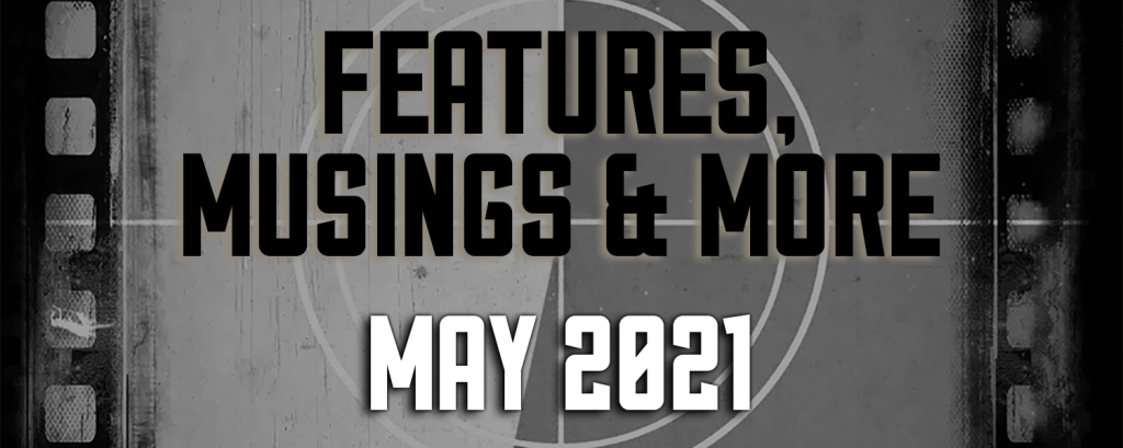 May 2021 — Features, Musings & More