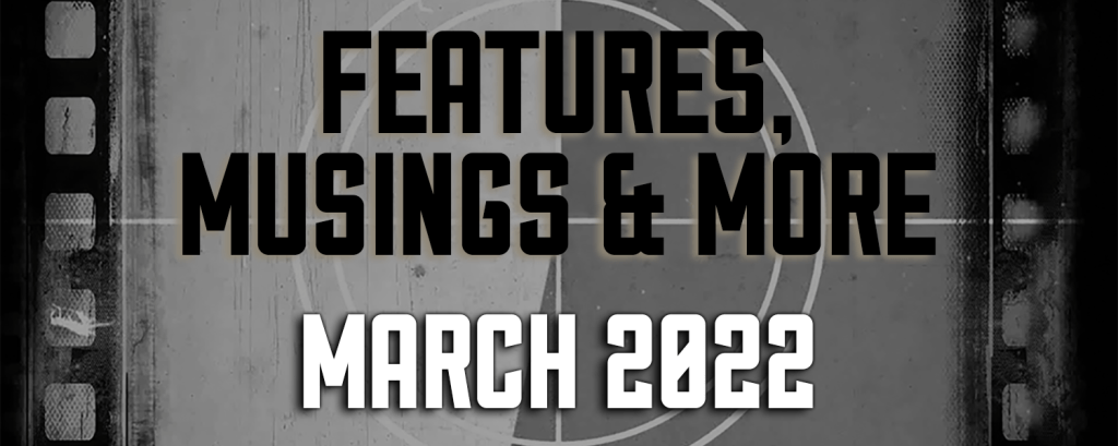 March 2022 — Features, Musings &&nbsp;More
