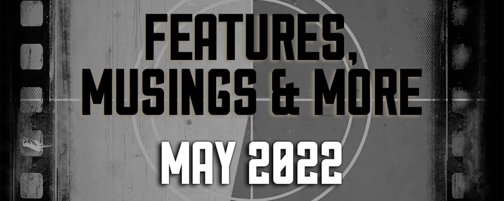 May 2022 — Features, Musings & More