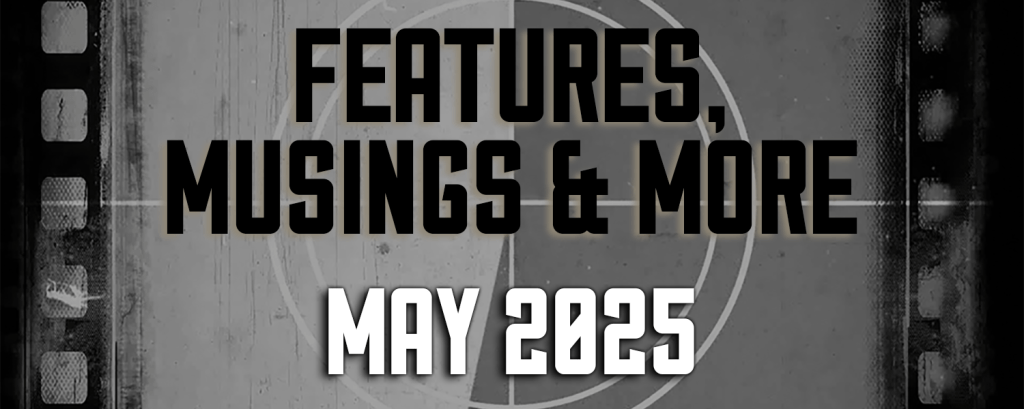 May 2025 — Features, Musings & More